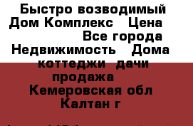 Быстро возводимый Дом Комплекс › Цена ­ 12 000 000 - Все города Недвижимость » Дома, коттеджи, дачи продажа   . Кемеровская обл.,Калтан г.